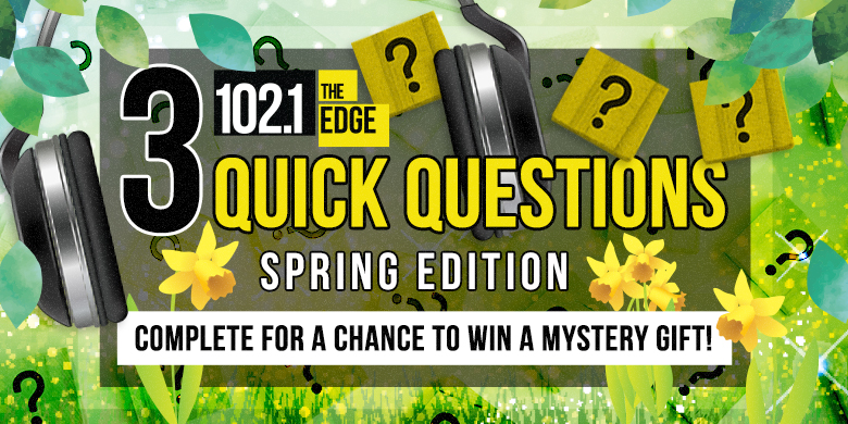 3 Quick Questions Spring Edition 102.1 The Edge Spring Edition Toronto