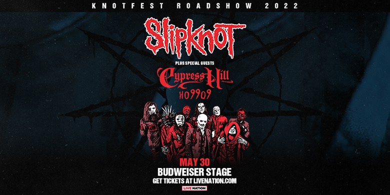 Live Nation Presents SLIPKNOT: Knotfest Roadshow with Cypress Hill & Ho99o9 May 30, 2022 Budweiser Stage doors: 5:30pm | all ages event